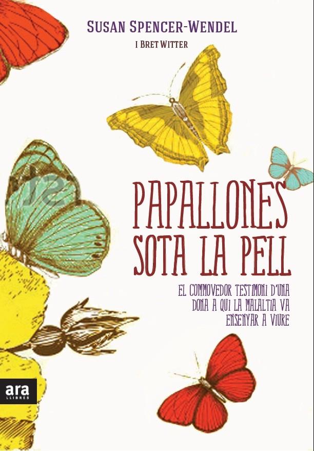 PAPALLONES SOTA LA PELL EL COMMOVEDOR TESTIMONI D'UNA DONA A QUI LA MALALTIA VA ENSENYAR A VIURE | 9788415224402 | SUSAN SPENCER-WENDEL - BRET WITTER | Llibreria Ombra | Llibreria online de Rubí, Barcelona | Comprar llibres en català i castellà online