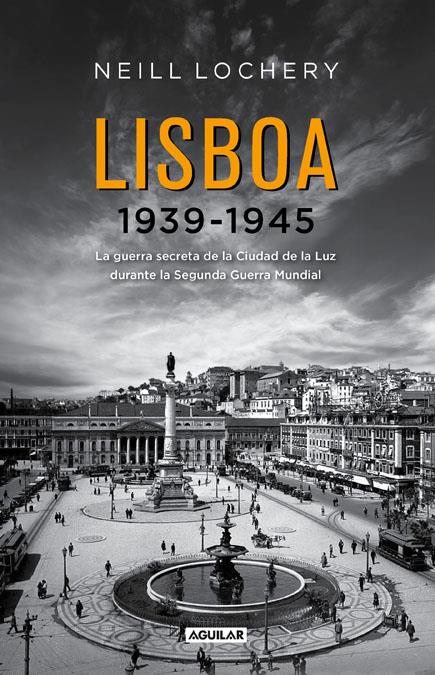 LISBOA 1939-1945 LA GUERRA SECRETA DE LA CIUDAD DE LA LUZ DURANTE LA SEGUNDA GUERRA MUNDIAL | 9788403012967 | NEILL LOCHERY | Llibreria Ombra | Llibreria online de Rubí, Barcelona | Comprar llibres en català i castellà online