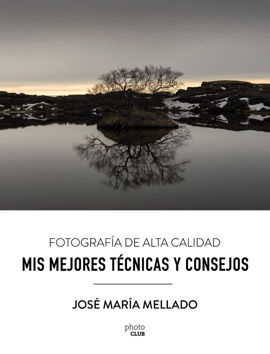 MIS MEJORES TÉCNICAS Y CONSEJOS. FOTOGRAFÍA DE ALTA CALIDAD | 9788441539556 | MELLADO MARTÍNEZ, JOSÉ MARÍA | Llibreria Ombra | Llibreria online de Rubí, Barcelona | Comprar llibres en català i castellà online