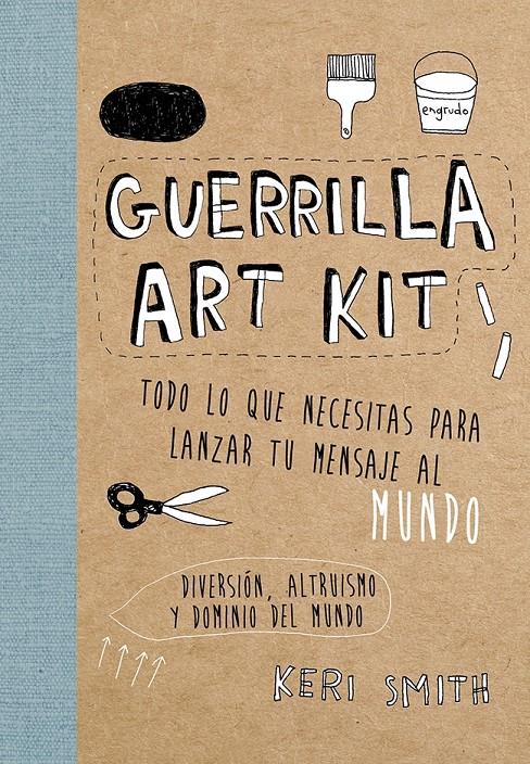 GUERRILLA ART KIT TODO LO QUE NECESITAS PARA LANZAR TU MENSAJE AL MUNDO PARA DIVERTIRTE Y CAMBIAR EL MUNDO | 9788449329678 | KERI SMITH | Llibreria Ombra | Llibreria online de Rubí, Barcelona | Comprar llibres en català i castellà online