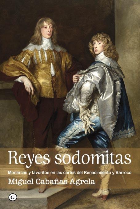 REYES SODOMITAS MONARCAS Y FAVORITOS EN LAS CORTES DEL RENACIMIENTO Y BARROCO | 9788492813629 | MIGUEL CABAÑAS AGRELA | Llibreria Ombra | Llibreria online de Rubí, Barcelona | Comprar llibres en català i castellà online