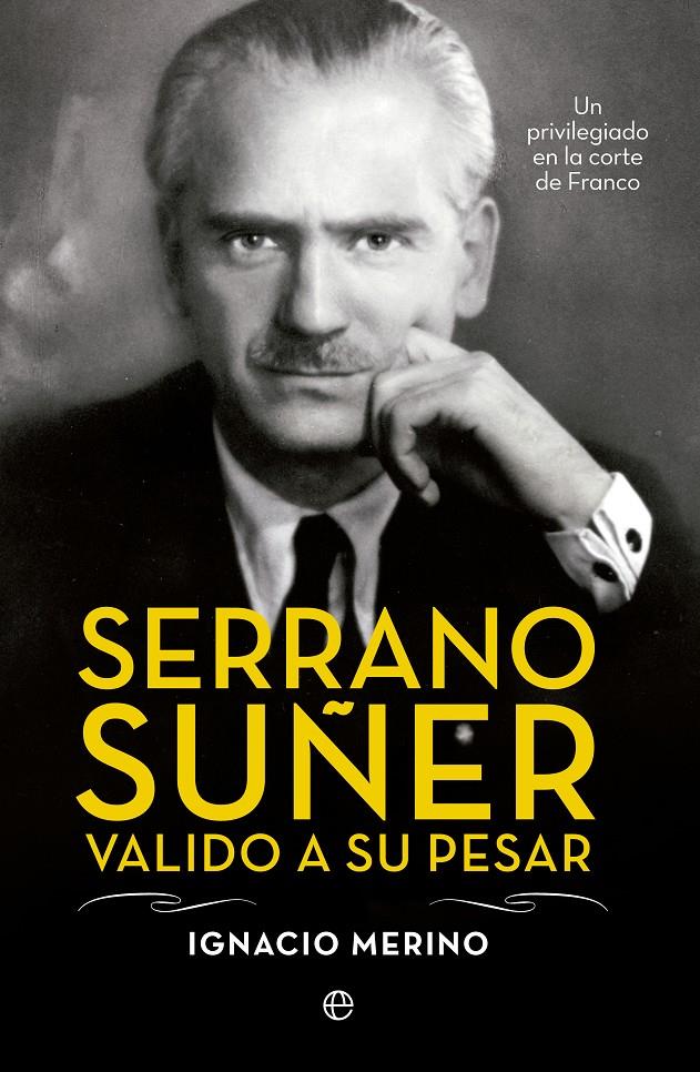 SERRANO SUÑER VALIDO A SU PESAR UN PRIVILEGIADO EN LA CORTE DE FRANCO | 9788499709741 | IGNACIO MERINO | Llibreria Ombra | Llibreria online de Rubí, Barcelona | Comprar llibres en català i castellà online