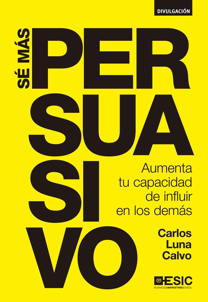 SÉ MÁS PERSUASIVO AUMENTA TU CAPACIDAD DE INFLUIR EN LOS DEMAS | 9788473569613 | CARLOS LUNA CALVO | Llibreria Ombra | Llibreria online de Rubí, Barcelona | Comprar llibres en català i castellà online