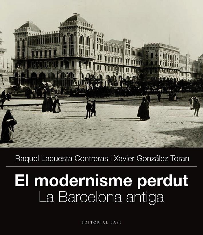 EL MODERNISME PERDUT. LA BARCELONA ANTIGA | 9788415711704 | GONZÁLEZ TORAN, XAVIER/LACUESTA CONTRERAS, RAQUEL | Llibreria Ombra | Llibreria online de Rubí, Barcelona | Comprar llibres en català i castellà online