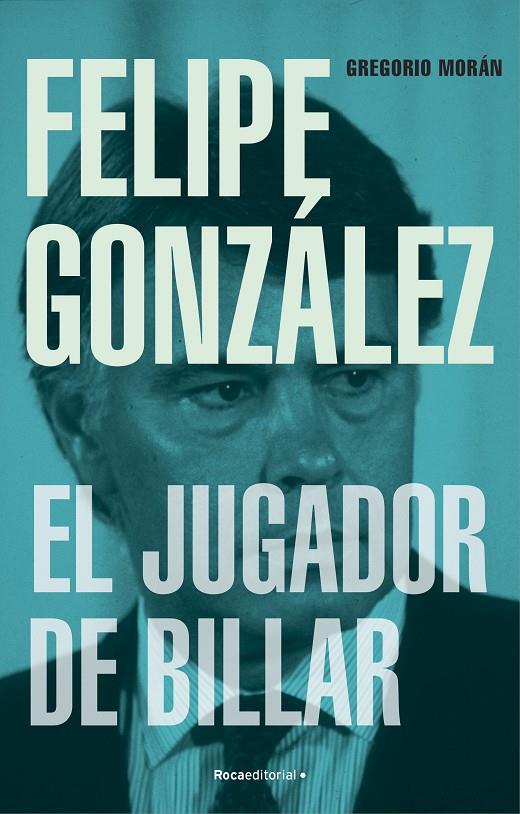 FELIPE GONZÁLEZ. EL JUGADOR DE BILLAR | 9788419743251 | MORÁN, GREGORIO | Llibreria Ombra | Llibreria online de Rubí, Barcelona | Comprar llibres en català i castellà online