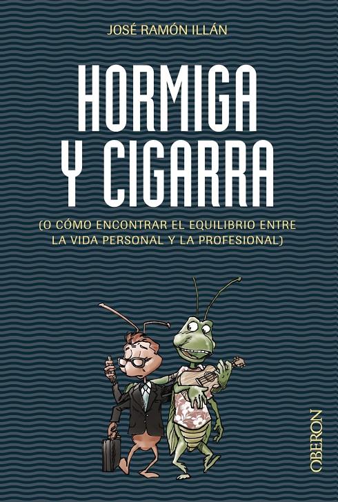 HORMIGA Y CIGARRA O COMO ENCONTRAR EL EQUILIBRIO ENTRE LA VIDA PERSONAL Y LA PROFESIONAL | 9788441536067 | JOSE RAMON ILLAN | Llibreria Ombra | Llibreria online de Rubí, Barcelona | Comprar llibres en català i castellà online