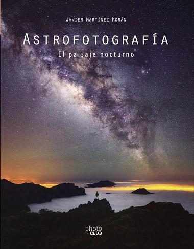 ASTROFOTOGRAFÍA. EL PAISAJE NOCTURNO | 9788441542587 | MARTÍNEZ MORÁN, JAVIER | Llibreria Ombra | Llibreria online de Rubí, Barcelona | Comprar llibres en català i castellà online