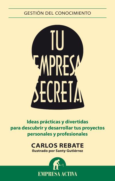 TU EMPRESA SECRETA IDEAS PRACTICAS Y DIVERTIDAS PARA DESCUBRIR Y DESARROLLAR TUS PROYECTOS PERSONALES Y PROFESIONALES | 9788492921119 | CARLOS REBATE | Llibreria Ombra | Llibreria online de Rubí, Barcelona | Comprar llibres en català i castellà online