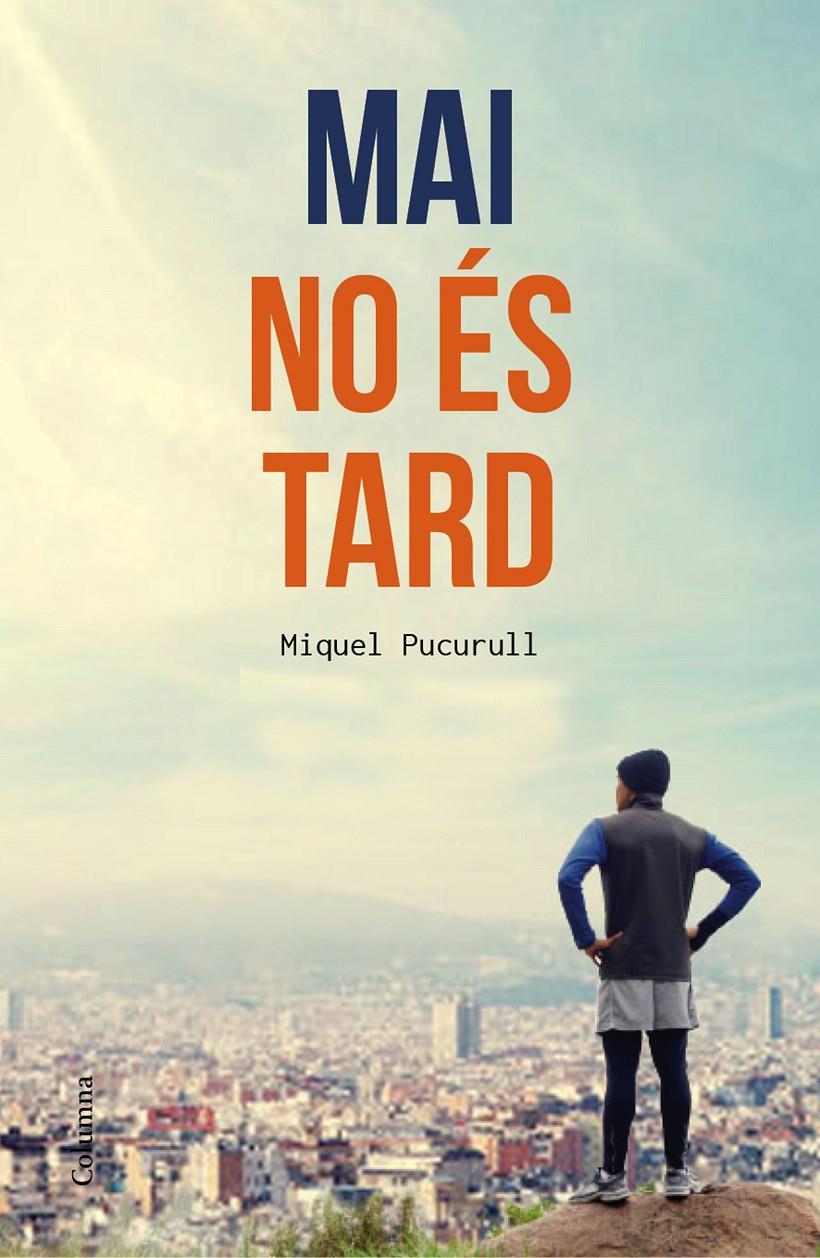 MAI NO ÉS TARD | 9788466420389 | MIQUEL PUCURULL I FONTOVA | Llibreria Ombra | Llibreria online de Rubí, Barcelona | Comprar llibres en català i castellà online