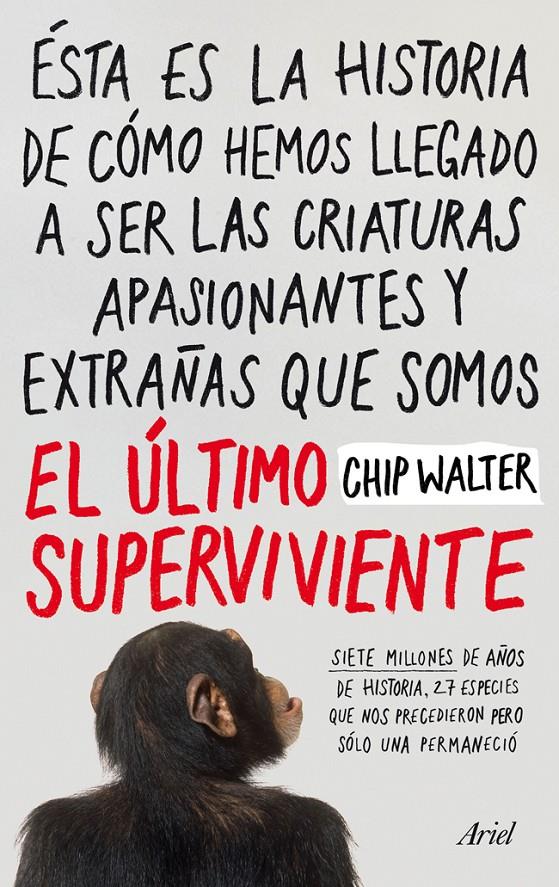 EL ÚLTIMO SUPERVIVIENTE SIETE MILLONS DE AÑOS DE HISTORIA 27 ESPECIES QUE NOS PRECEDIERON PERO SOLO UNA PERMANECIO | 9788434412033 | CHIP WALTER | Llibreria Ombra | Llibreria online de Rubí, Barcelona | Comprar llibres en català i castellà online