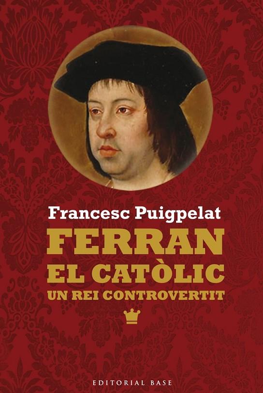 FERRAN EL CATÒLIC. UN REI CONTROVERTIT | 9788416166473 | PUIGPELAT, FRANCESC | Llibreria Ombra | Llibreria online de Rubí, Barcelona | Comprar llibres en català i castellà online