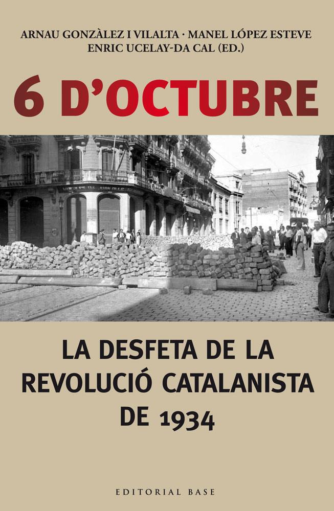 6 D'OCTUBRE. LA DESFETA DE LA REVOLUCIÓ CATALANISTA DE 1934 | 9788416166190 | UCELAY-DA CAL, ENRIC/GONZÀLEZ I VILALTA, ARNAU/LÒPEZ ESTEVE, MANEL | Llibreria Ombra | Llibreria online de Rubí, Barcelona | Comprar llibres en català i castellà online