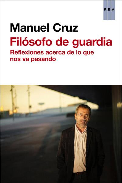 FILÓSOFO DE GUARDIA REFLEXIONES ACERCA DE LO QUE NOS VA PASANDO | 9788490065228 | MANUEL CRUZ | Llibreria Ombra | Llibreria online de Rubí, Barcelona | Comprar llibres en català i castellà online