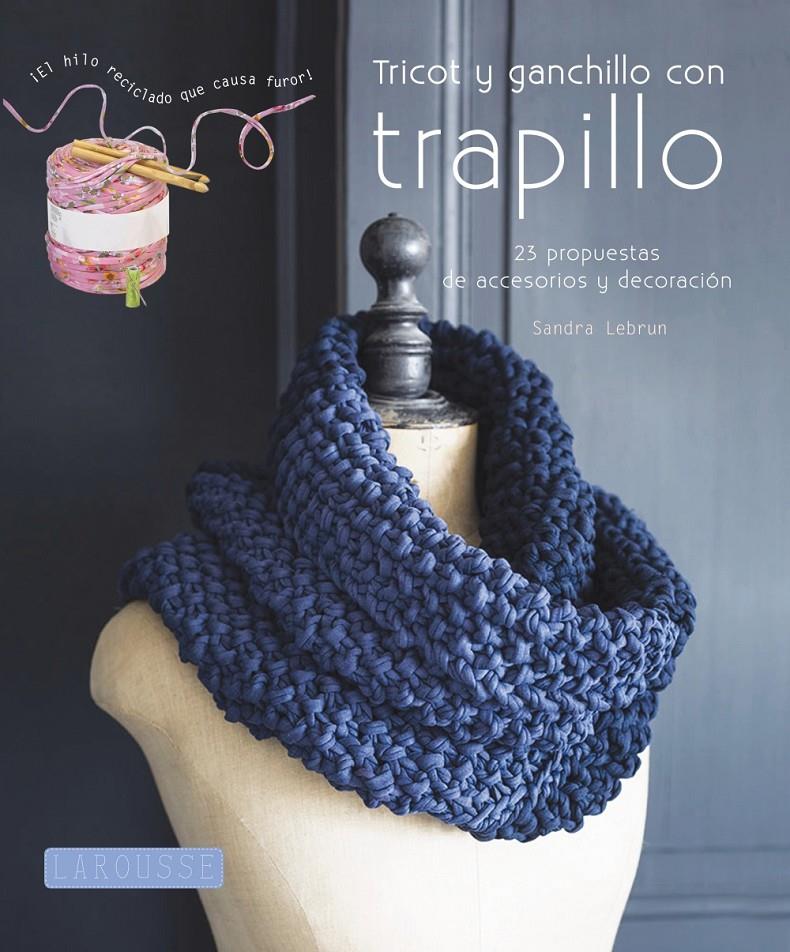 TRICOT Y GANCHILLO CON TRAPILLO | 9788415785118 | LAROUSSE EDITORIAL | Llibreria Ombra | Llibreria online de Rubí, Barcelona | Comprar llibres en català i castellà online