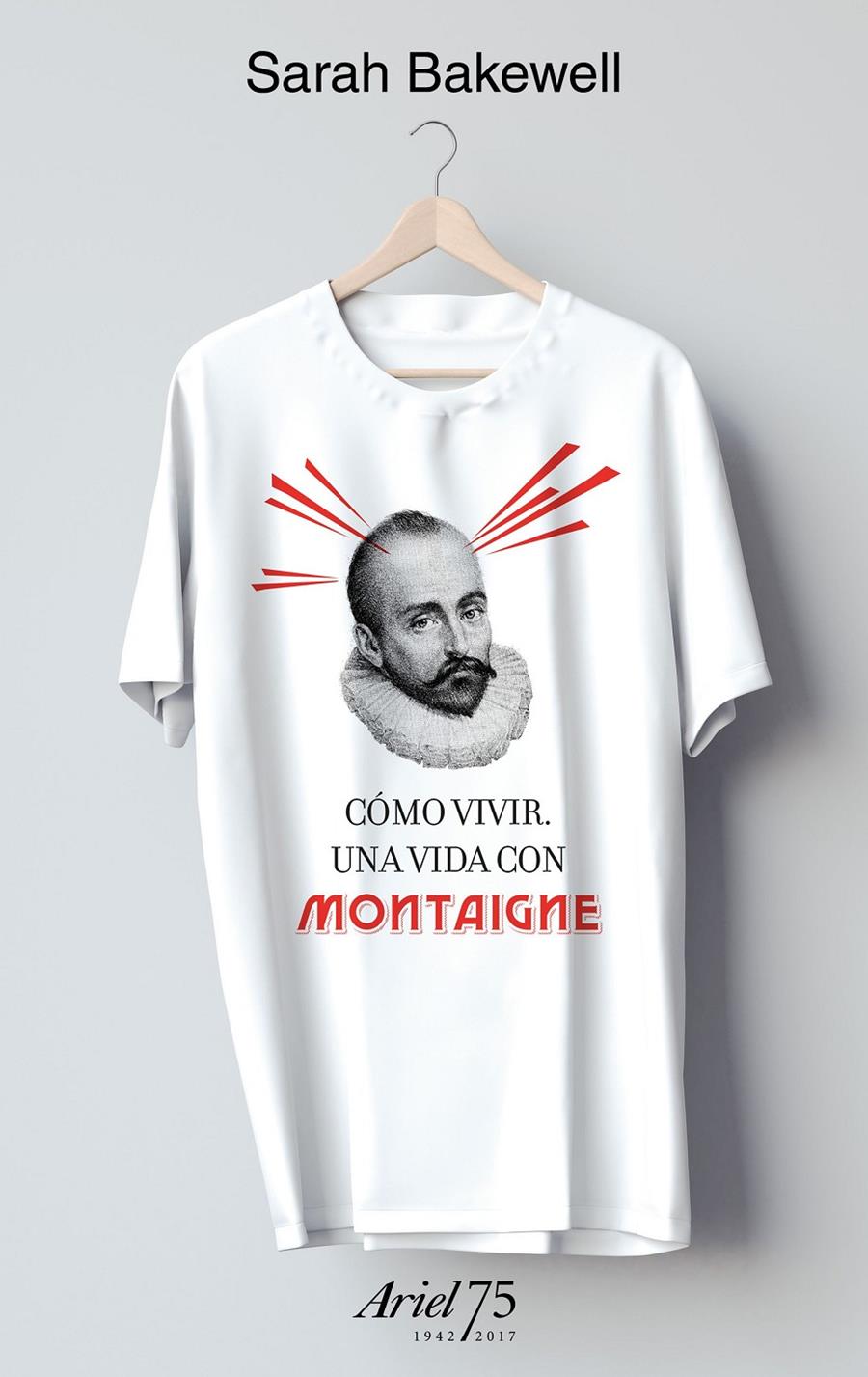 CÓMO VIVIR. UNA VIDA CON MONTAIGNE - 75 ANIVERSARIO DE ARIEL | 9788434427037 | BAKEWELL, SARAH | Llibreria Ombra | Llibreria online de Rubí, Barcelona | Comprar llibres en català i castellà online