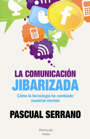 LA COMUNICACIÓN JIBARIZADA | 9788499421926 | PASCUAL SERRANO | Llibreria Ombra | Llibreria online de Rubí, Barcelona | Comprar llibres en català i castellà online