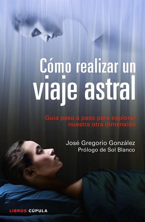 CÓMO REALIZAR UN VIAJE ASTRAL GUIA PASO A PASO PARA EXPLORAR NUESTRA OTRA DIMENSION | 9788448018719 | JOSÉ GREGORIO GONZÁLEZ | Llibreria Ombra | Llibreria online de Rubí, Barcelona | Comprar llibres en català i castellà online