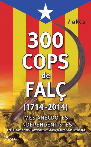 300 COPS DE FALÇ 1714 - 2014 MES ANECDOTES INDEPENTISTES | 9788494113147 | ANA RIERA | Llibreria Ombra | Llibreria online de Rubí, Barcelona | Comprar llibres en català i castellà online