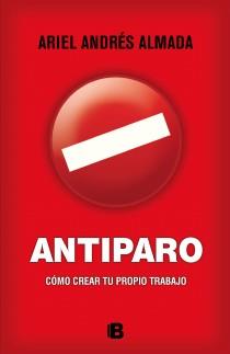 ANTIPARO COMO CREAR TU PROPIO TRABAJO | 9788466654142 | ARIEL ANDRES ALMADA | Llibreria Ombra | Llibreria online de Rubí, Barcelona | Comprar llibres en català i castellà online