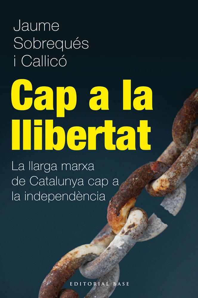 CAP A LA LLIBERTAT LA LLARGA MARXA DE CATALUNYA CAP A LA INDEPENDÈNCIA | 9788415711216 | JAUME SOBREQUES CALLICO | Llibreria Ombra | Llibreria online de Rubí, Barcelona | Comprar llibres en català i castellà online