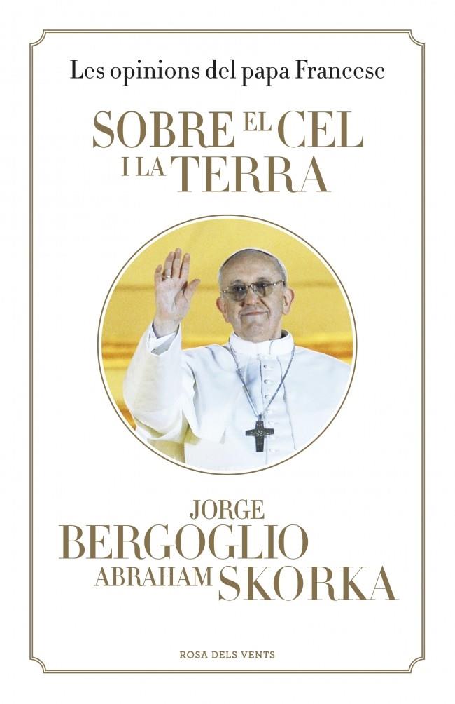 SOBRE EL CEL I LA TERRA LES OPINIONS DEL PAPA FRANCESC | 9788401389115 | JORGE BERGOGLIO - ABRAHAM SKORKA | Llibreria Ombra | Llibreria online de Rubí, Barcelona | Comprar llibres en català i castellà online