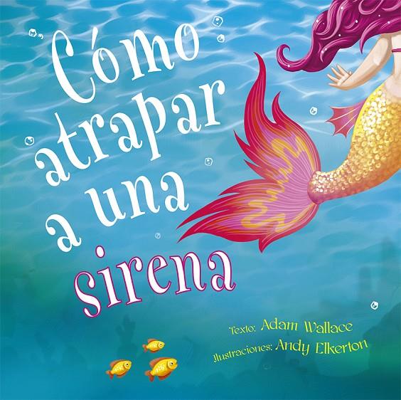 CÓMO ATRAPAR A UNA SIRENA | 9788491453987 | WALLACE, ADAM | Llibreria Ombra | Llibreria online de Rubí, Barcelona | Comprar llibres en català i castellà online