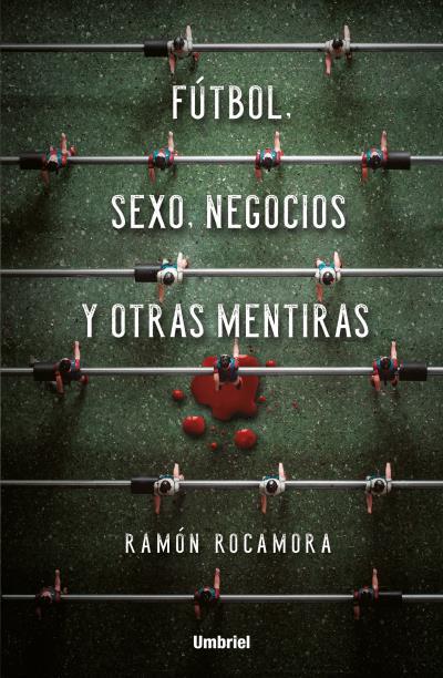 FÚTBOL, SEXO, NEGOCIOS Y OTRAS MENTIRAS | 9788416517053 | ROCAMORA, RAMÓN | Llibreria Ombra | Llibreria online de Rubí, Barcelona | Comprar llibres en català i castellà online