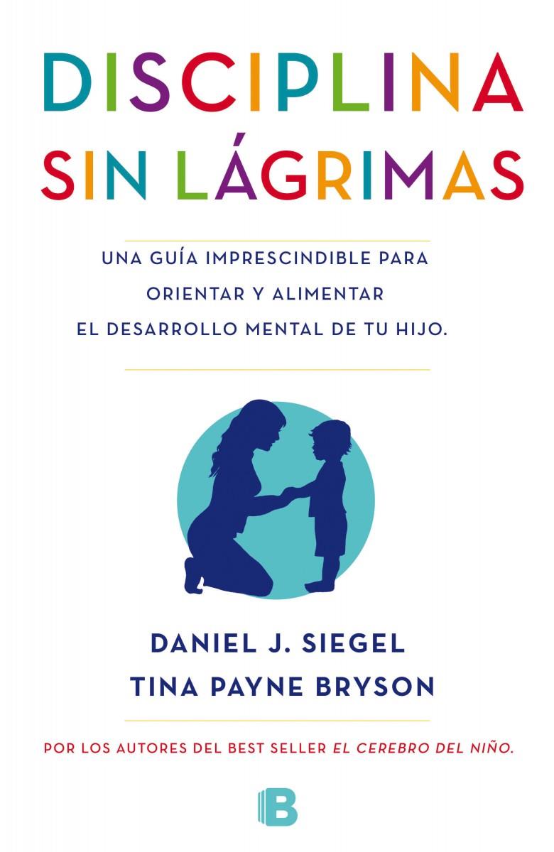 DISCIPLINA SIN LÁGRIMAS UNA GUIA IMPRESCINDIBLE PARA ORIENTAR Y ALIMENTAR EL DESARROLLO MENTAL DE TU HIJO | 9788466655873 | DANIEL SIEGEL - TINA PAYNE BRYSON | Llibreria Ombra | Llibreria online de Rubí, Barcelona | Comprar llibres en català i castellà online