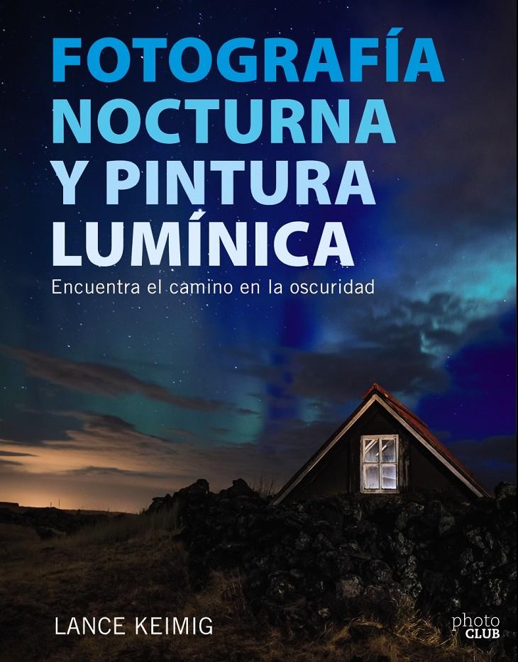 FOTOGRAFÍA NOCTURNA Y PINTURA LUMÍNICA. ENCUENTRA EL CAMINO EN LA OSCURIDAD | 9788441539273 | KEIMIG, LANCE | Llibreria Ombra | Llibreria online de Rubí, Barcelona | Comprar llibres en català i castellà online