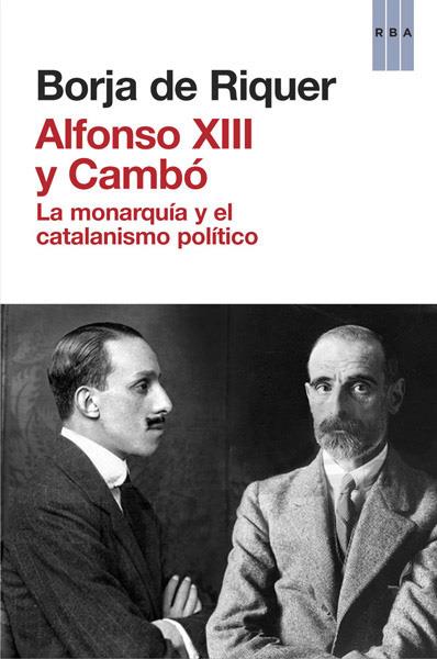 ALFONSO XIII Y CAMBÓ LA MONARQUIA Y EL CATALANISMO POLITICO | 9788490065945 | BORJA DE RIQUER | Llibreria Ombra | Llibreria online de Rubí, Barcelona | Comprar llibres en català i castellà online