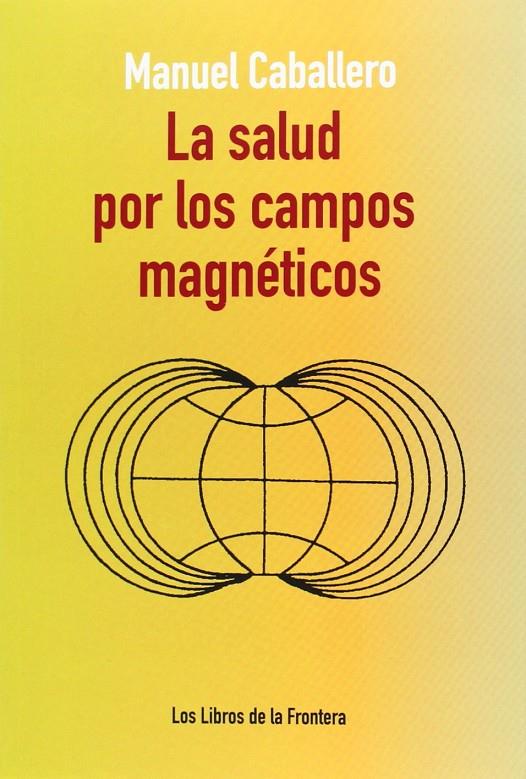 LA SALUD POR LOS CAMPOS MAGNÉTICOS | 9788482551265 | CABALLERO GRANADOS, MANUEL | Llibreria Ombra | Llibreria online de Rubí, Barcelona | Comprar llibres en català i castellà online