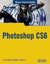 PHOTOSHOP CS6 | 9788441532205 | DELGADO, JOSÉ MARÍA | Llibreria Ombra | Llibreria online de Rubí, Barcelona | Comprar llibres en català i castellà online