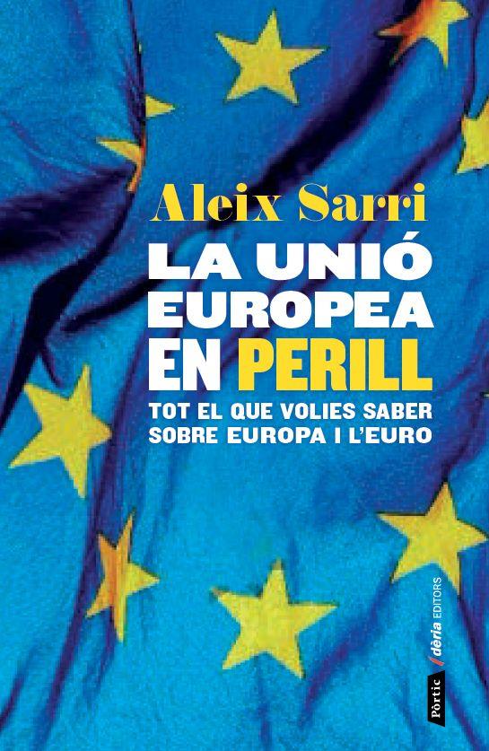 LA UNIÓ EUROPEA EN PERILL COM LA CRISI DE L'EURO HA QÜESTIONAT EL FUTUR D'EUROPA | 9788498093049 | ALEIX SARRI | Llibreria Ombra | Llibreria online de Rubí, Barcelona | Comprar llibres en català i castellà online