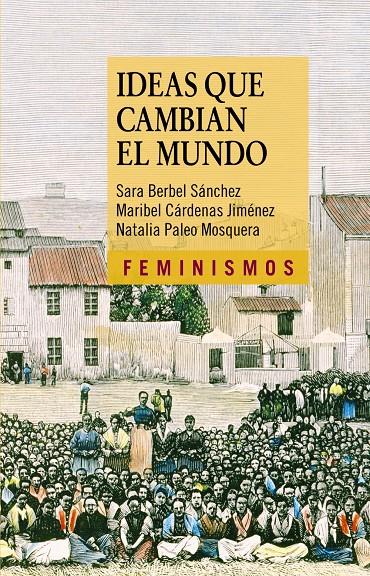 IDEAS QUE CAMBIAN EL MUNDO UNA MIRADA DESDE LA IZQUIERDA FEMINISTA | 9788437630670 | SARA BERBEL - MARIBEL CARDENAS - NATALIA PALEO | Llibreria Ombra | Llibreria online de Rubí, Barcelona | Comprar llibres en català i castellà online