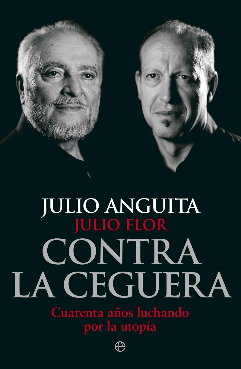 CONTRA LA CEGUERA CUARENTA AÑOS LUCHANDO POR LA UTOPIA | 9788499709321 | JULIO ANGUITA - JULIO FLOR | Llibreria Ombra | Llibreria online de Rubí, Barcelona | Comprar llibres en català i castellà online