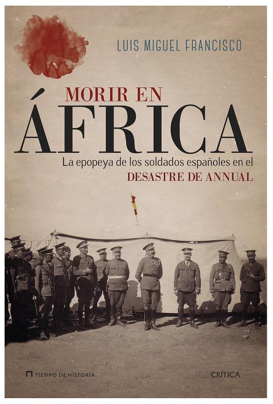 MORIR EN ÁFRICA LA EPOPEYA DE LOS SOLDADOS ESPAÑOLES EN EL DESASTRE DE ANNUAL | 9788498927481 | LUIS MIGUEL FRANCISCO | Llibreria Ombra | Llibreria online de Rubí, Barcelona | Comprar llibres en català i castellà online