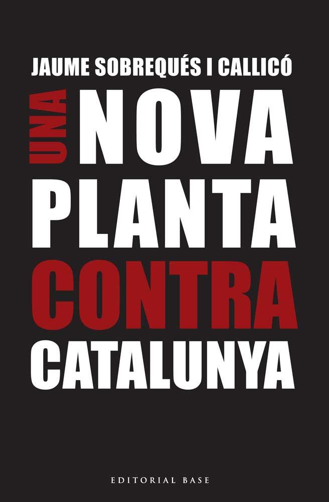 UN NOVA PLANTA CONTRA CATALUNYA | 9788416166695 | SOBREQUÉS I CALLICÓ, JAUME | Llibreria Ombra | Llibreria online de Rubí, Barcelona | Comprar llibres en català i castellà online