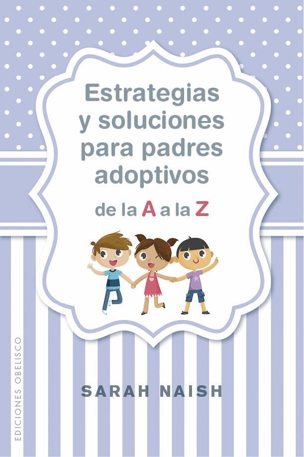 ESTRATEGIAS Y SOLUCIONES PARA PADRES ADOPTIVOS DE LA A A LA Z | 9788491114406 | NAISH, SARAH | Llibreria Ombra | Llibreria online de Rubí, Barcelona | Comprar llibres en català i castellà online