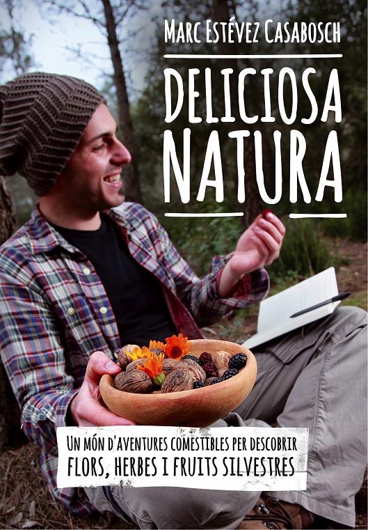 DELICIOSA NATURA UN MON D'AVENTURES COMESTIBLES PER DESCOBRIR FLORS HERBES I FRUITS SILVESTRES | 9788490341414 | MARC ESTEVEZ CASABOSCH | Llibreria Ombra | Llibreria online de Rubí, Barcelona | Comprar llibres en català i castellà online