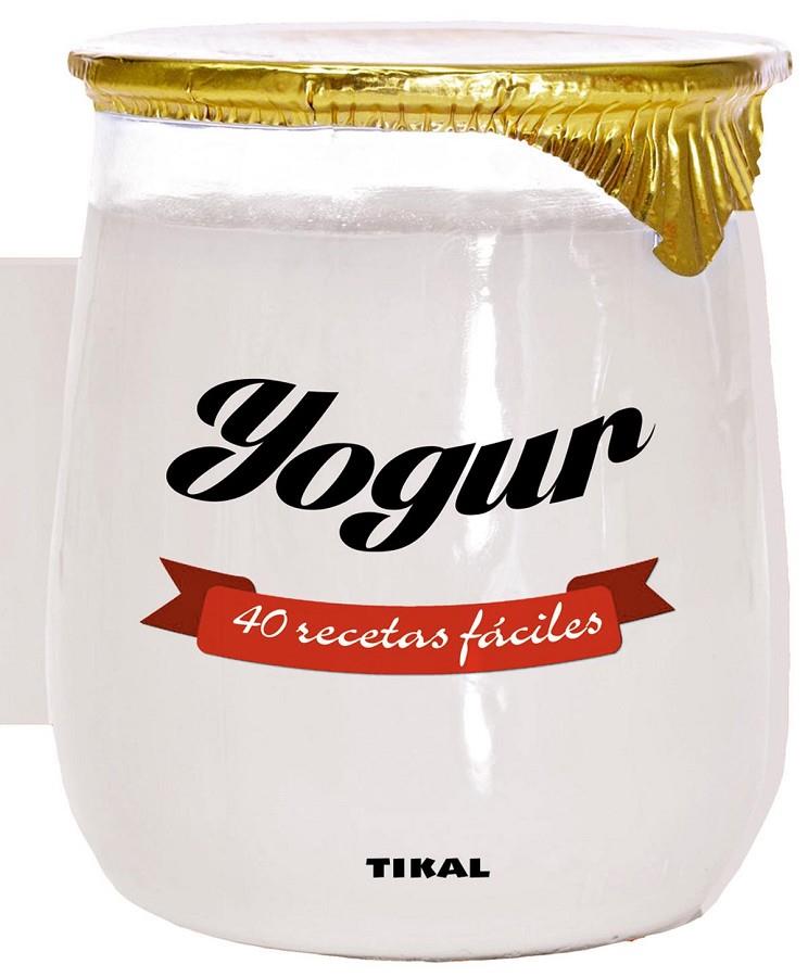 YOGUR. 40 RECETAS FÁCILES | 9788499283388 | TIKAL, EQUIPO | Llibreria Ombra | Llibreria online de Rubí, Barcelona | Comprar llibres en català i castellà online