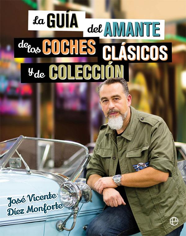 LA GUÍA DEL AMANTE DE LOS COCHES CLÁSICOS Y DE COLECCIÓN | 9788490608463 | DÍEZ MONFORTE, JOSÉ VICENTE | Llibreria Ombra | Llibreria online de Rubí, Barcelona | Comprar llibres en català i castellà online