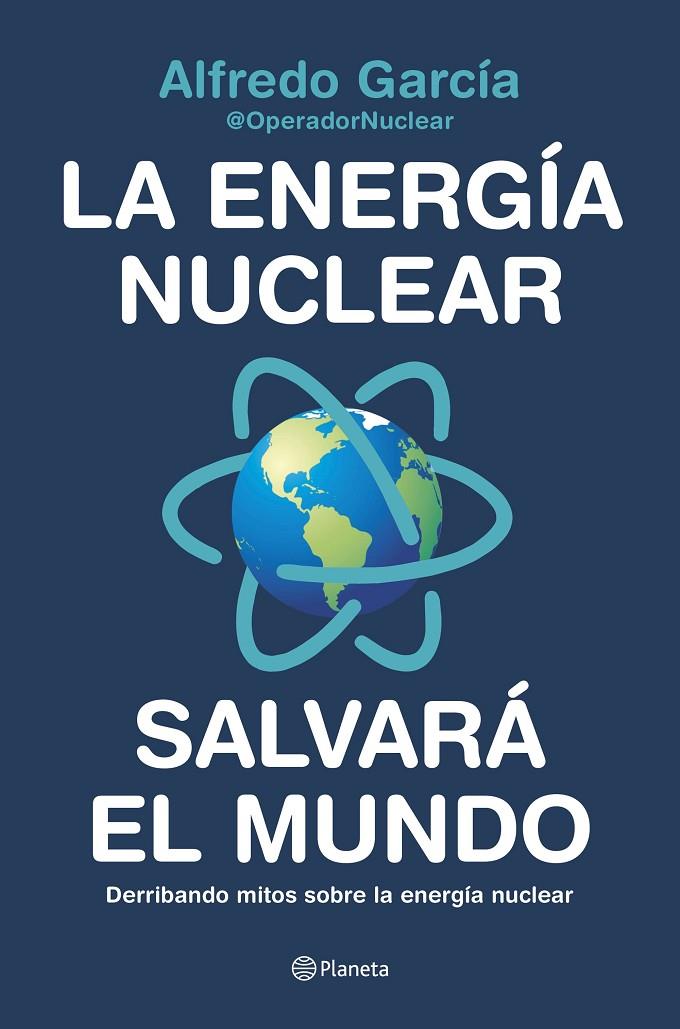 LA ENERGÍA NUCLEAR SALVARÁ EL MUNDO | 9788408226772 | ALFREDO GARCÍA, @OPERADORNUCLEAR | Llibreria Ombra | Llibreria online de Rubí, Barcelona | Comprar llibres en català i castellà online