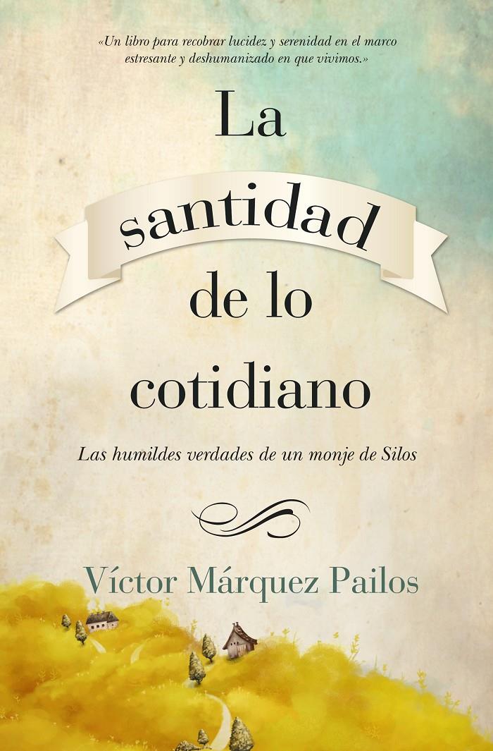 LA SANTIDAD DE LO COTIDIANO LAS HUMILDES VERDADES DE UN MONJE DE SILOS | 9788496632899 | VICTOR MARQUEZ PAILOS | Llibreria Ombra | Llibreria online de Rubí, Barcelona | Comprar llibres en català i castellà online