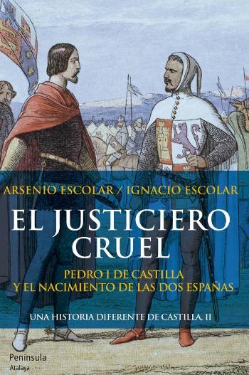 EL JUSTICIERO CRUEL PEDRO I DE CASTILLA Y EL NACIMIENTO DE LAS DOS ESPAÑAS | 9788499421575 | ARSENIO ESCOLAR/IGNACIO ESCOLAR  | Llibreria Ombra | Llibreria online de Rubí, Barcelona | Comprar llibres en català i castellà online