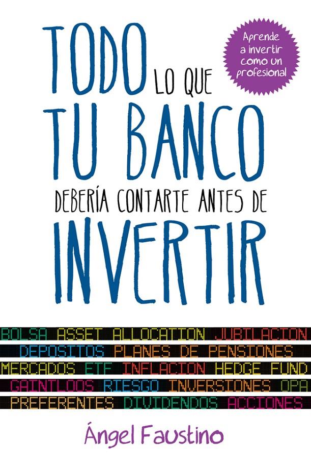 TODO LO QUE TU BANCO DEBERÍA CONTARTE ANTES DE INVERTIR | 9788498752151 | ÁNGEL FAUSTINO | Llibreria Ombra | Llibreria online de Rubí, Barcelona | Comprar llibres en català i castellà online