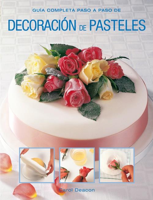 DECORACIÓN DE PASTELES GUIA COMPLETA PASO A PASO | 9788415053330 | CAROL DEACON | Llibreria Ombra | Llibreria online de Rubí, Barcelona | Comprar llibres en català i castellà online