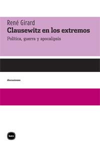 CLAUSEWITZ EN LOS EXTREMOS POLITICA GUERRA Y APOCALIPSIS | 9788492946044 | RENE GIRARD | Llibreria Ombra | Llibreria online de Rubí, Barcelona | Comprar llibres en català i castellà online