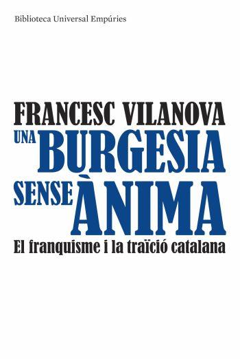 UNA BURGESIA SENSE ANIMA EL FRANQUISME I LA TRAÏCIO CATALANA | 9788497874540 | FRANCESC VILANOVA | Llibreria Ombra | Llibreria online de Rubí, Barcelona | Comprar llibres en català i castellà online