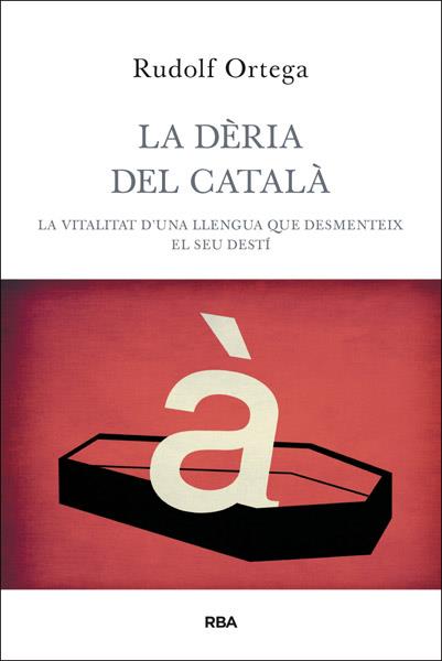 LA DÈRIA DEL CATALÀ LA VITALITAT D'UNA LLENGUA QUE DESMENTEIX EL SEU DESTI | 9788482646060 | RUDOLF ORTEGA | Llibreria Ombra | Llibreria online de Rubí, Barcelona | Comprar llibres en català i castellà online