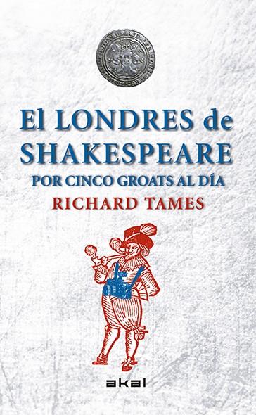 EL LONDRES DE SHAKESPEARE POR CINCO GROATS AL DÍA | 9788446039495 | RICHARD TAMES | Llibreria Ombra | Llibreria online de Rubí, Barcelona | Comprar llibres en català i castellà online